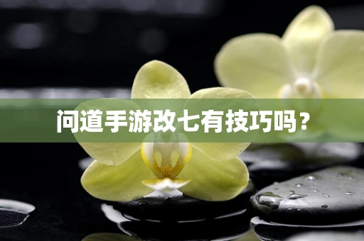 问道手游改七有技巧吗？