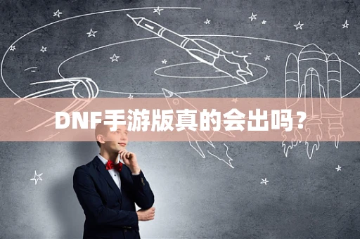 DNF手游版真的会出吗？