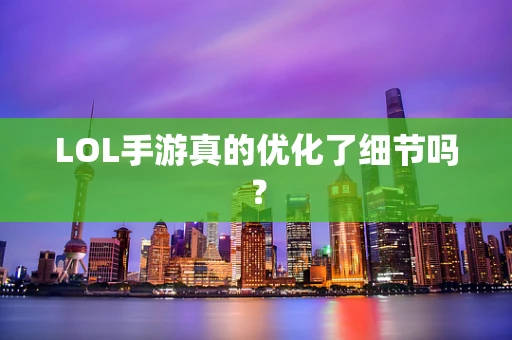 LOL手游真的优化了细节吗？