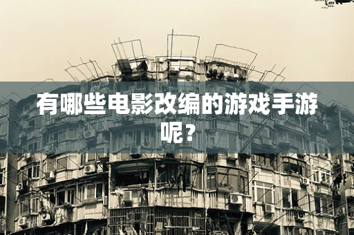 有哪些电影改编的游戏手游呢？