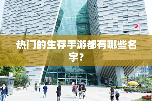 热门的生存手游都有哪些名字？