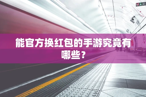 能官方换红包的手游究竟有哪些？