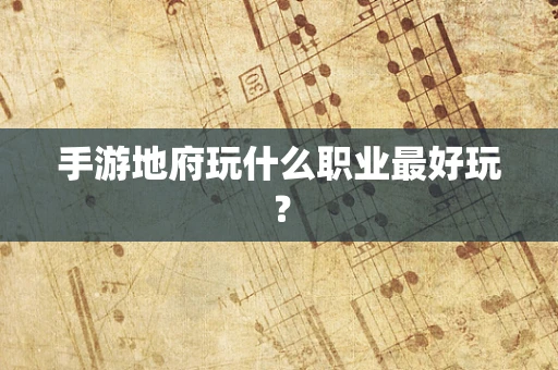 手游地府玩什么职业最好玩？
