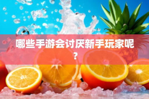 哪些手游会讨厌新手玩家呢？