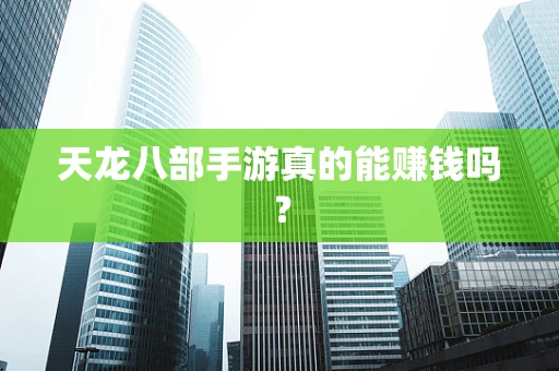 天龙八部手游真的能赚钱吗？