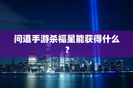 问道手游杀福星能获得什么？