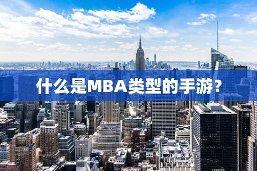 什么是MBA类型的手游？