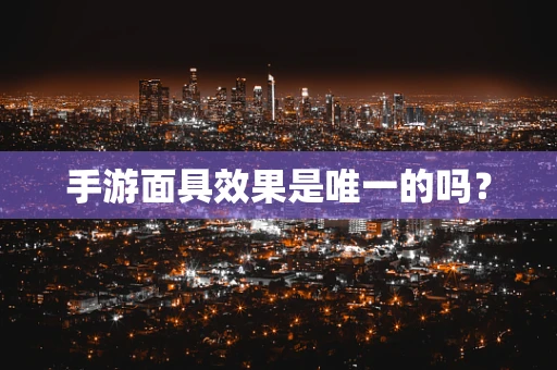 手游面具效果是唯一的吗？