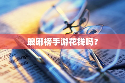 琅琊榜手游花钱吗？