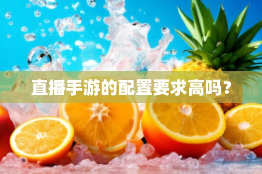 直播手游的配置要求高吗？