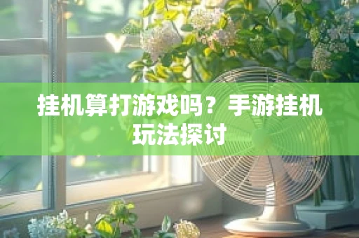 挂机算打游戏吗？手游挂机玩法探讨