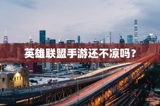 英雄联盟手游还不凉吗？