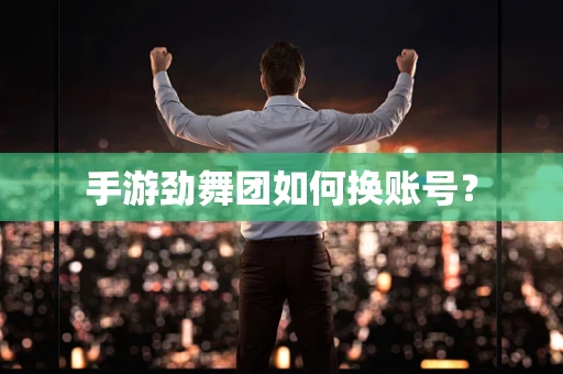 手游劲舞团如何换账号？