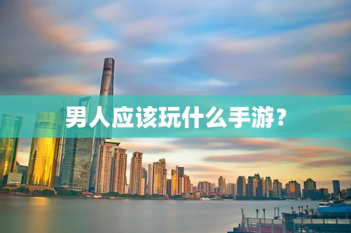 男人应该玩什么手游？