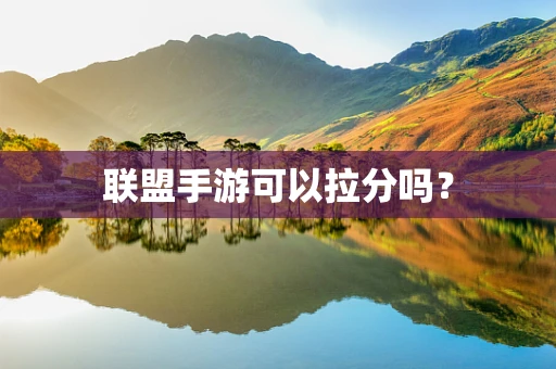 联盟手游可以拉分吗？
