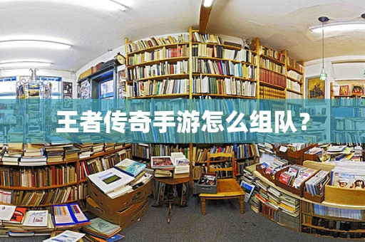 王者传奇手游怎么组队？