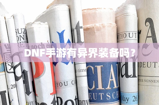 DNF手游有异界装备吗？