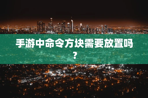 手游中命令方块需要放置吗？