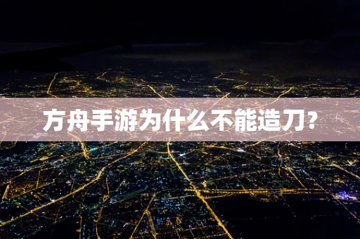 方舟手游为什么不能造刀？