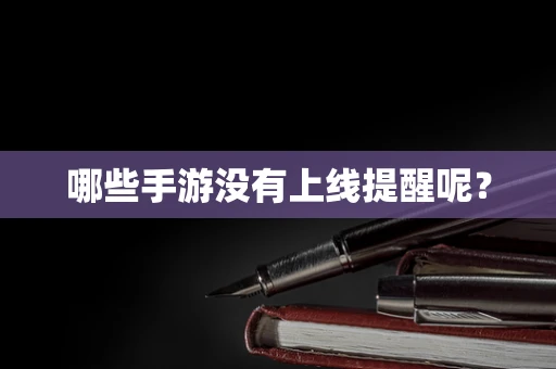 哪些手游没有上线提醒呢？