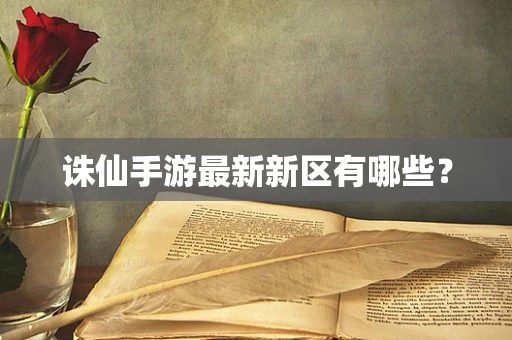 诛仙手游最新新区有哪些？