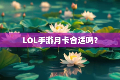 LOL手游月卡合适吗？