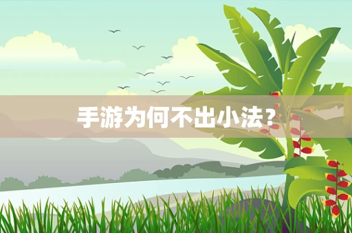 手游为何不出小法？