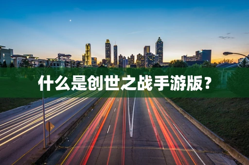 什么是创世之战手游版？