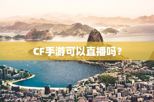 CF手游可以直播吗？