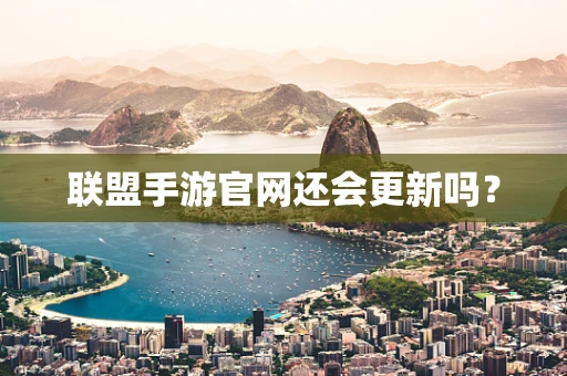 联盟手游官网还会更新吗？