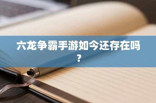 六龙争霸手游如今还存在吗？