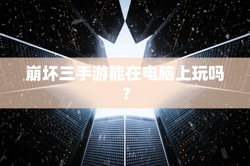 崩坏三手游能在电脑上玩吗？