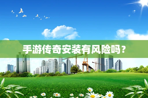 手游传奇安装有风险吗？