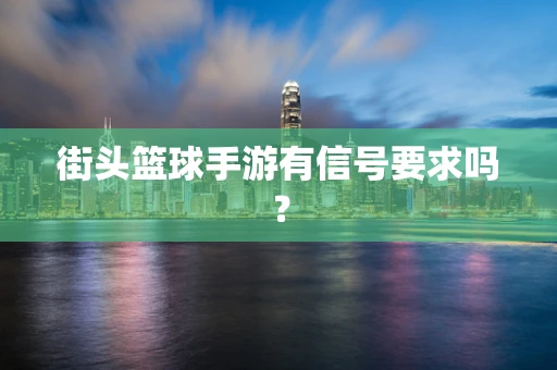 街头篮球手游有信号要求吗？