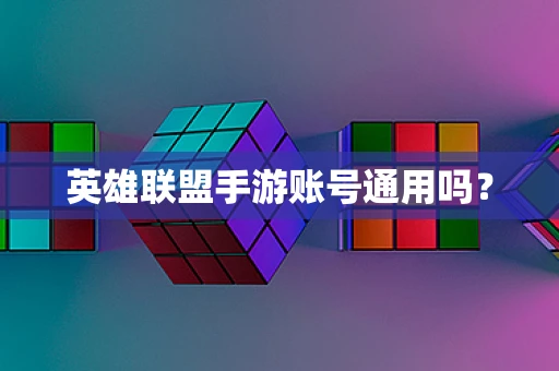 英雄联盟手游账号通用吗？