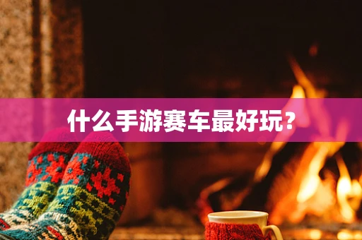什么手游赛车最好玩？
