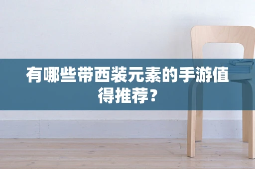 有哪些带西装元素的手游值得推荐？