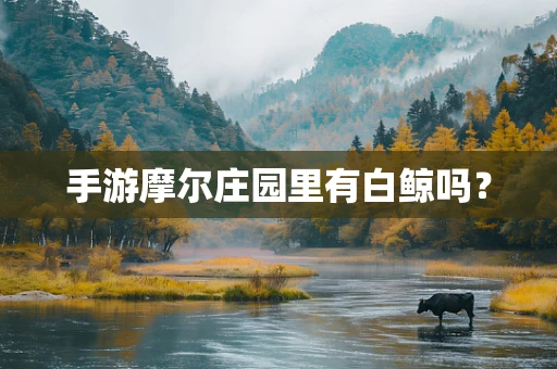 手游摩尔庄园里有白鲸吗？