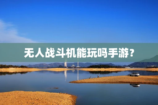 无人战斗机能玩吗手游？