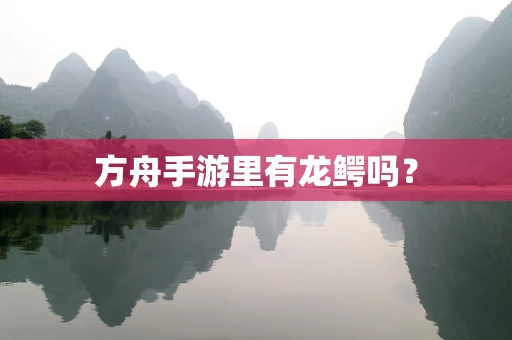 方舟手游里有龙鳄吗？