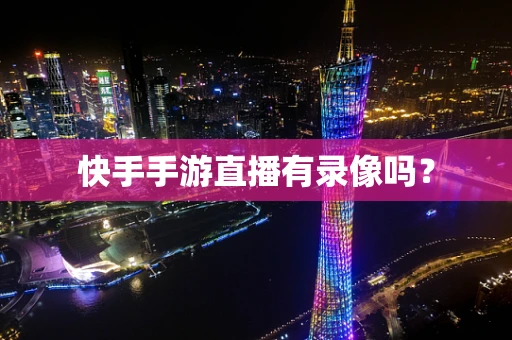 快手手游直播有录像吗？