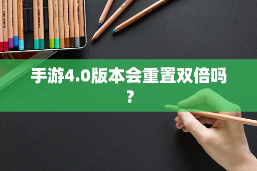 手游4.0版本会重置双倍吗？
