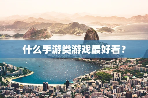 什么手游类游戏最好看？
