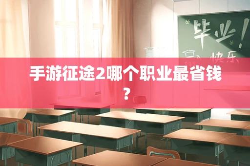手游征途2哪个职业最省钱？