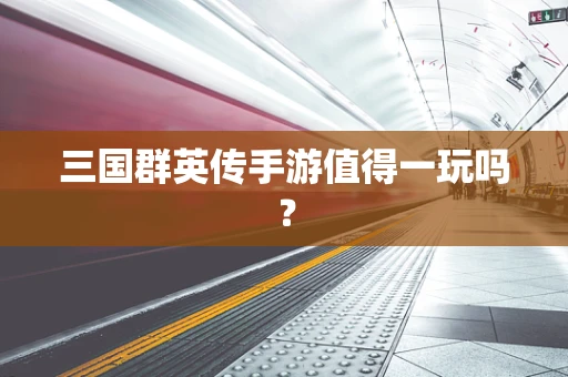 三国群英传手游值得一玩吗？