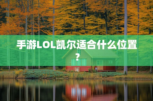 手游LOL凯尔适合什么位置？