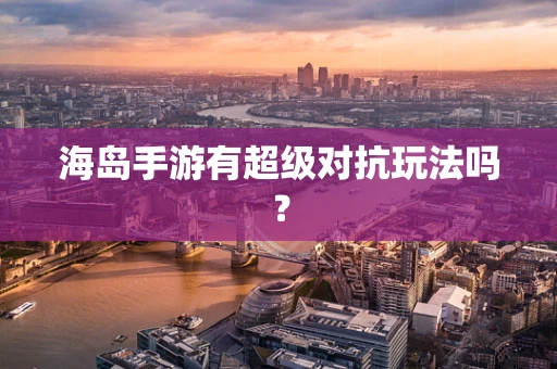 海岛手游有超级对抗玩法吗？