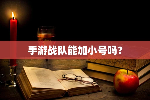 手游战队能加小号吗？