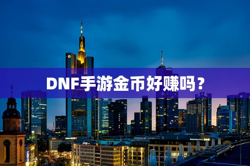 DNF手游金币好赚吗？