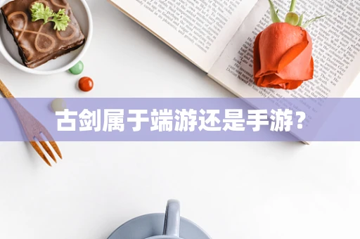 古剑属于端游还是手游？